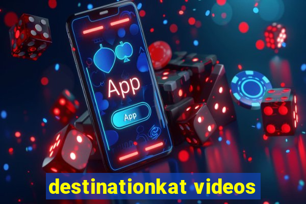 destinationkat videos